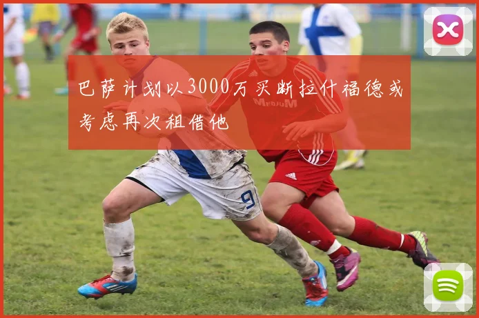 巴萨计划以3000万买断拉什福德或考虑再次租借他
