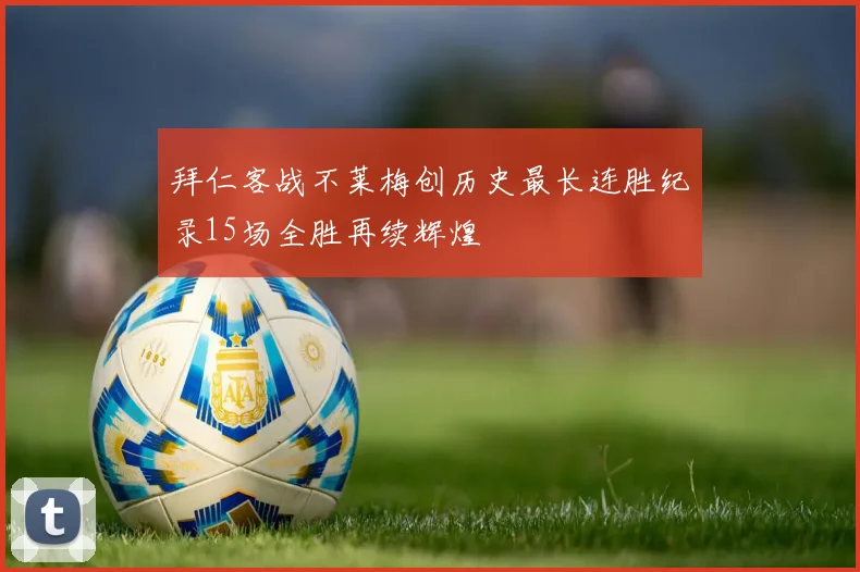 拜仁客战不莱梅创历史最长连胜纪录15场全胜再续辉煌