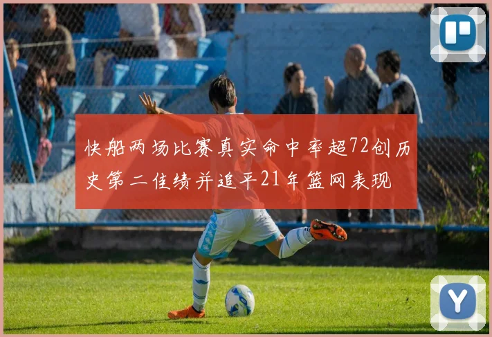 快船两场比赛真实命中率超72创历史第二佳绩并追平21年篮网表现